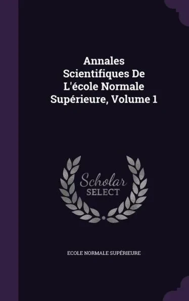 Annales Scientifiques De L'Ã©cole Normale SupÃ©rieure, Volume 1