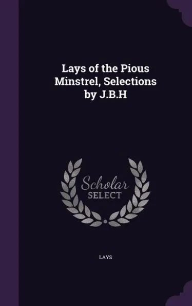 Lays of the Pious Minstrel, Selections by J.B.H