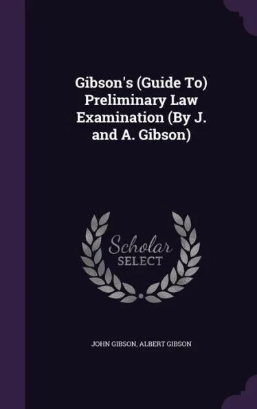 Gibson's (Guide To) Preliminary Law Examination (By J. and A. Gibson)