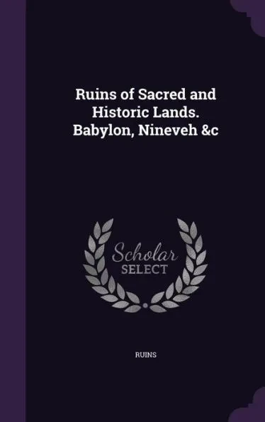 Ruins of Sacred and Historic Lands. Babylon, Nineveh &c