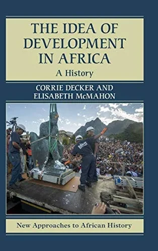 The Idea of Development in Africa: A History (New Approaches to African History)