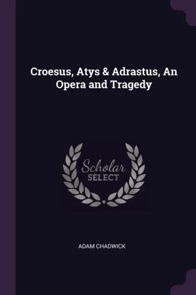 Croesus, Atys & Adrastus, An Opera and Tragedy