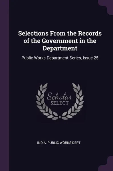 Selections From the Records of the Government in the Department: Public Works Department Series, Issue 25