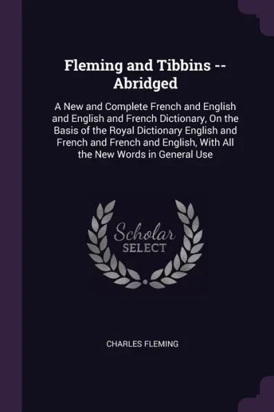 Fleming and Tibbins -- Abridged: A New and Complete French and English and English and French Dictionary, On the Basis of the Royal Dictionary English