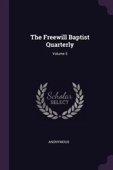 The Freewill Baptist Quarterly; Volume 5
