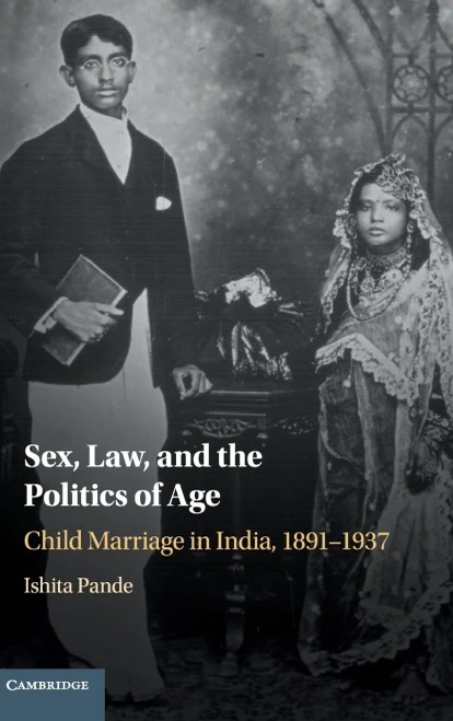 Sex, Law, and the Politics of Age: Child Marriage in India, 18911937