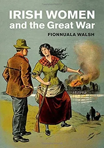 Irish Women and the Great War (Studies in the Social and Cultural History of Modern Warfare)