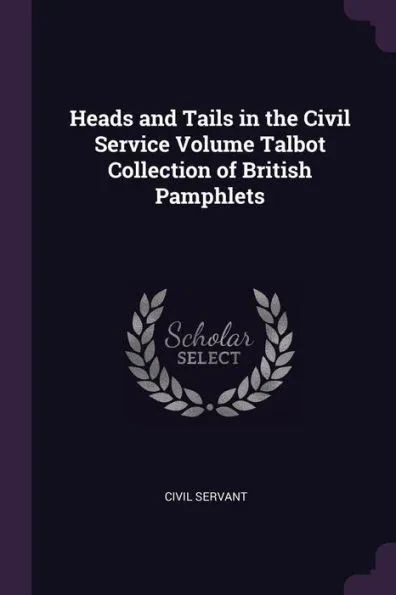 Heads and Tails in the Civil Service Volume Talbot Collection of British Pamphlets