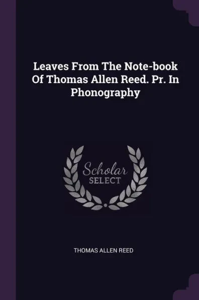 Leaves From The Note-book Of Thomas Allen Reed. Pr. In Phonography