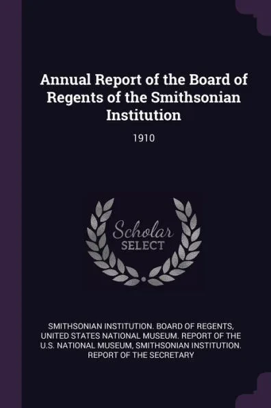 Annual Report of the Board of Regents of the Smithsonian Institution: 1910