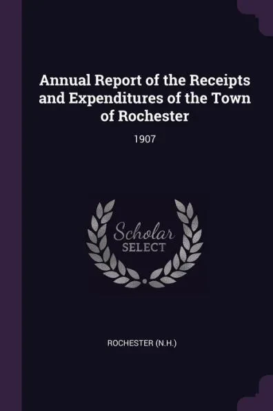 Annual Report of the Receipts and Expenditures of the Town of Rochester: 1907