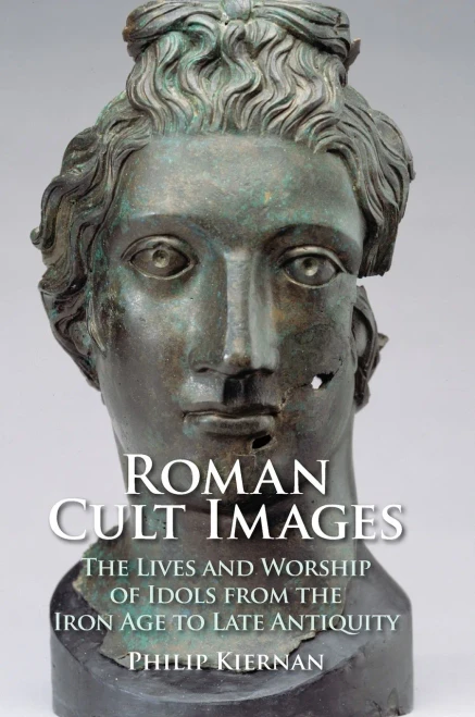 Roman Cult Images: The Lives and Worship of Idols from the Iron Age to Late Antiquity