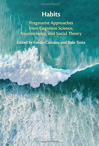 Habits: Pragmatist Approaches from Cognitive Science, Neuroscience, and Social Theory