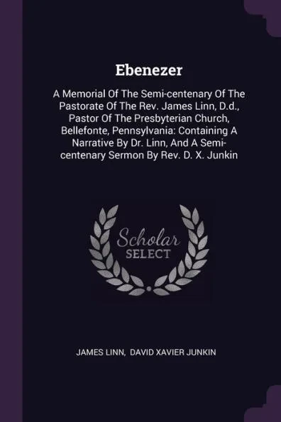 Ebenezer: A Memorial Of The Semi-centenary Of The Pastorate Of The Rev. James Linn, D.d., Pastor Of The Presbyterian Church, Bel