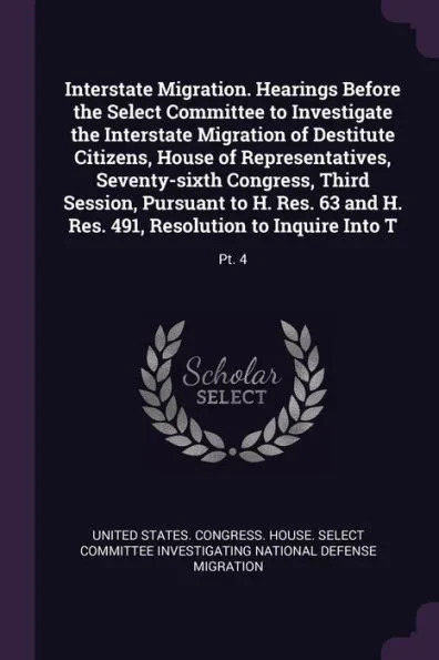 Interstate Migration. Hearings Before the Select Committee to Investigate the Interstate Migration of Destitute Citizens, House of Representatives, Se