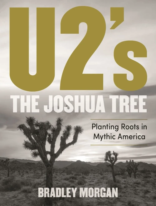 U2s The Joshua Tree: Planting Roots in Mythic America