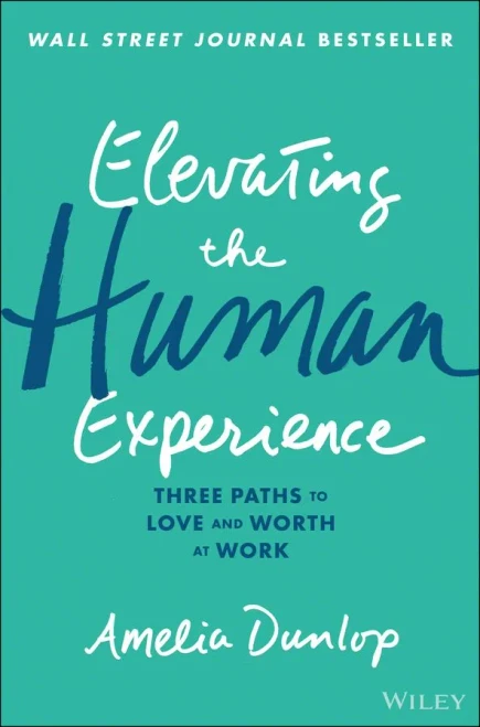 Elevating the Human Experience: Three Paths to Love and Worth at Work