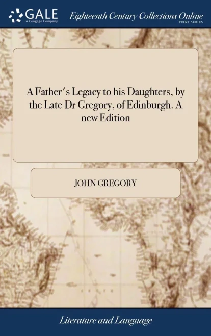 A Father's Legacy to his Daughters, by the Late Dr Gregory, of Edinburgh. A new Edition