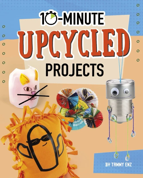 10-Minute Upcycled Projects (10-Minute Makers)