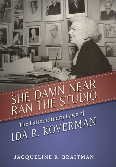 She Damn Near Ran the Studio: The Extraordinary Lives of Ida R. Koverman (Hollywood Legends Series)