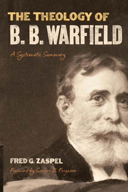 The Theology of B. B. Warfield: A Systematic Summary