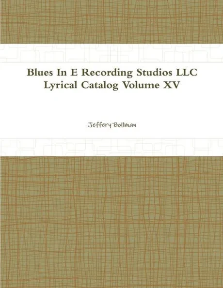 Blues In E Recording Studios LLC Lyrical Catalog Volume XV