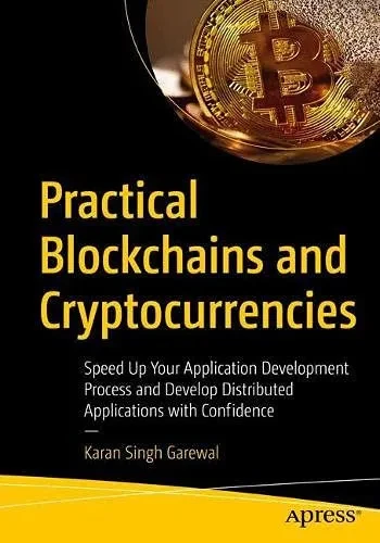 Practical Blockchains and Cryptocurrencies: Speed Up Your Application Development Process and Develop Distributed Applications with Confidence