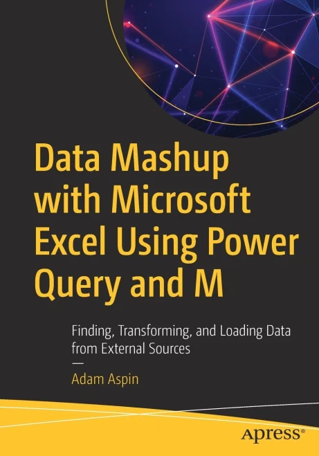 Data Mashup with Microsoft Excel Using Power Query and M: Finding, Transforming, and Loading Data from External Sources