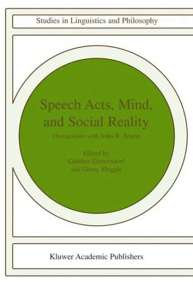 Speech Acts, Mind, and Social Reality: Discussions with John R. Searle
