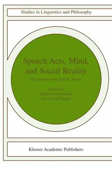 Speech Acts, Mind, and Social Reality: Discussions with John R. Searle