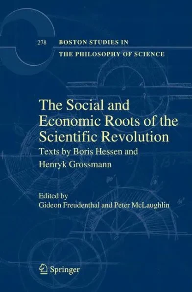The Social and Economic Roots of the Scientific Revolution: Texts by Boris Hessen and Henryk Grossmann