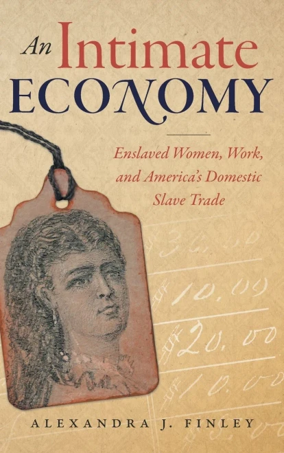 An Intimate Economy: Enslaved Women, Work, and America's Domestic Slave Trade
