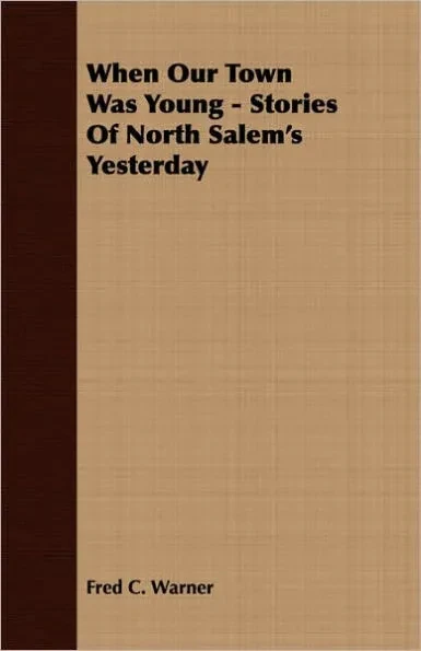 When Our Town Was Young - Stories Of North Salem's Yesterday