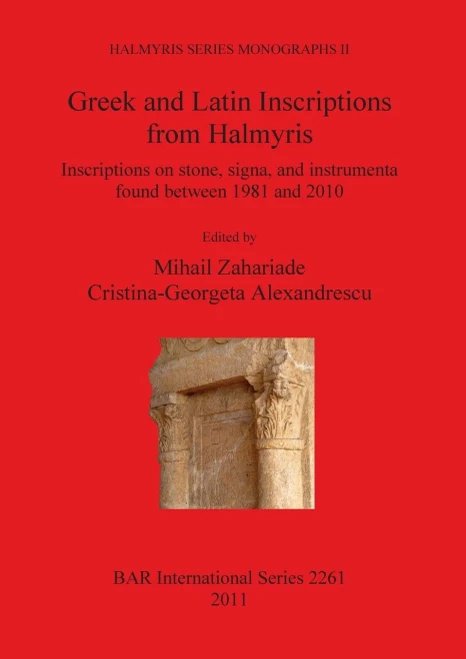 Greek and Latin Inscriptions from Halmyris: Inscriptions on stone, signa, and instrumenta found between 1981 and 2010