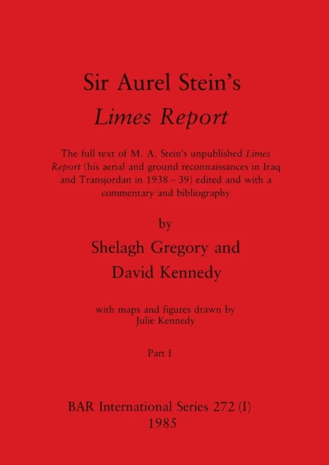 Sir Aurel Stein's Limes Report, Part I: The full text of M. A. Stein's unpublished Limes Report (his aerial and ground reconnaissances in Iraq and Tra