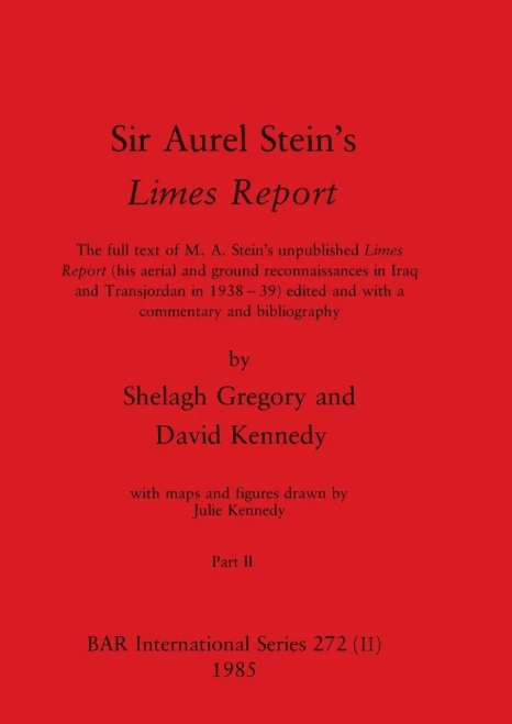 Sir Aurel Stein's Limes Report, Part II: The full text of M. A. Stein's unpublished Limes Report (his aerial and ground reconnaissances in Iraq and Tr
