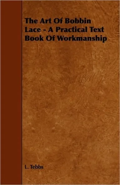 The Art Of Bobbin Lace - A Practical Text Book Of Workmanship