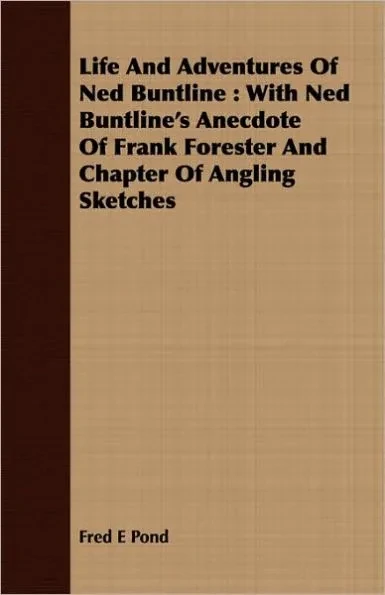Life And Adventures Of Ned Buntline: With Ned Buntline's Anecdote Of Frank Forester And Chapter Of Angling Sketches