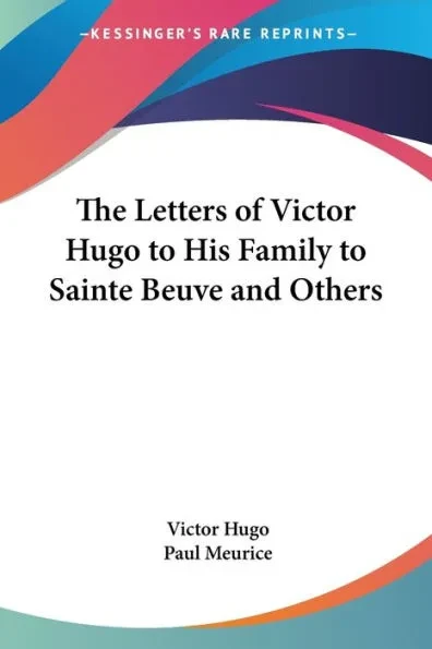 The Letters of Victor Hugo to His Family to Sainte Beuve and Others