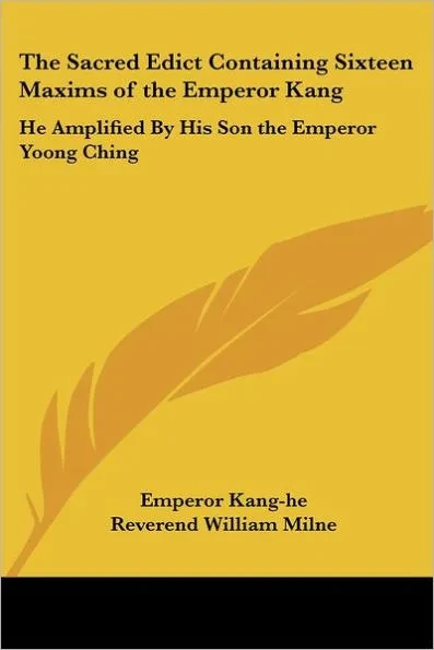 The Sacred Edict Containing Sixteen Maxims of the Emperor Kang: He Amplified By His Son the Emperor Yoong Ching
