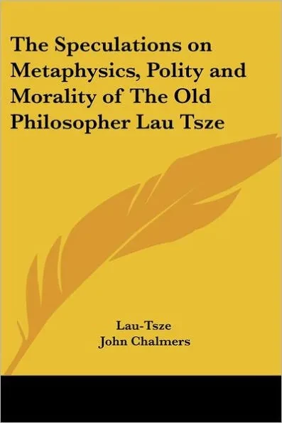 The Speculations on Metaphysics, Polity and Morality of The Old Philosopher Lau Tsze