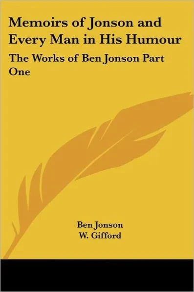 Memoirs of Jonson and Every Man in His Humour: The Works of Ben Jonson Part One
