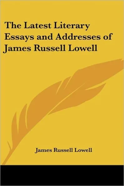 The Latest Literary Essays and Addresses of James Russell Lowell