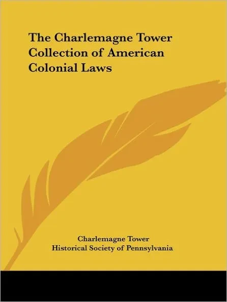 The Charlemagne Tower Collection of American Colonial Laws