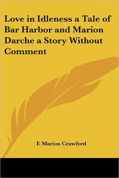Love in Idleness: A Tale of Bar Harbor and Marion Darche, a Story Without Comment