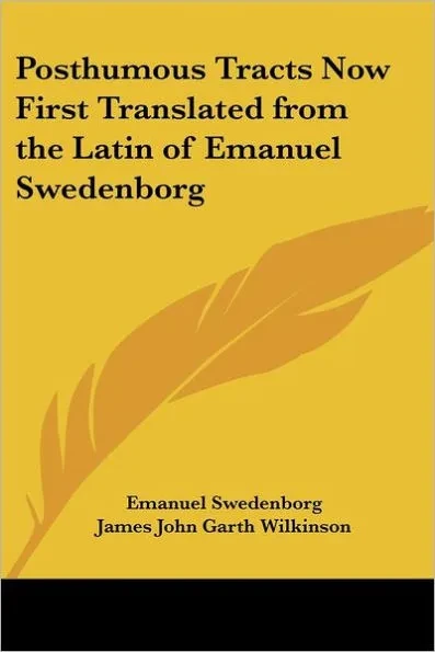Posthumous Tracts Now First Translated from the Latin of Emanuel Swedenborg