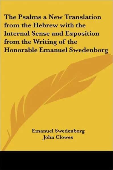 The Psalms a New Translation from the Hebrew with the Internal Sense and Exposition from the Writing of the Honorable Emanuel Swedenborg
