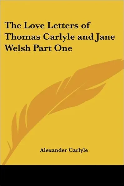 The Love Letters of Thomas Carlyle and Jane Welsh Part One