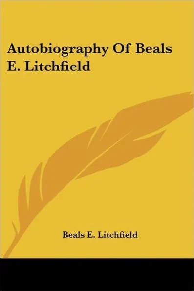 Autobiography Of Beals E. Litchfield