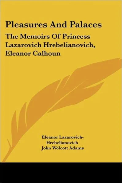 Pleasures And Palaces: The Memoirs Of Princess Lazarovich Hrebelianovich, Eleanor Calhoun